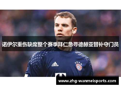 诺伊尔重伤缺席整个赛季拜仁急寻德赫亚替补守门员