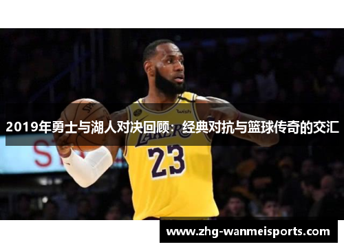 2019年勇士与湖人对决回顾：经典对抗与篮球传奇的交汇