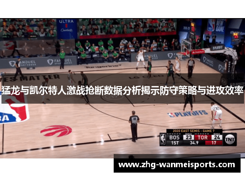 猛龙与凯尔特人激战抢断数据分析揭示防守策略与进攻效率