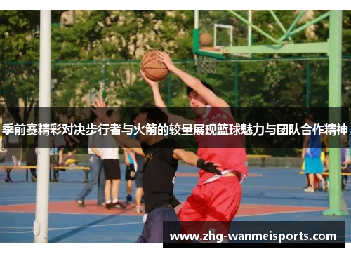 季前赛精彩对决步行者与火箭的较量展现篮球魅力与团队合作精神